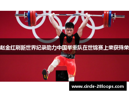 赵金红刷新世界纪录助力中国举重队在世锦赛上荣获殊荣 赵金红刷新世界纪录助力中国举重队在世锦赛上荣获殊荣