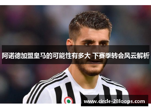 阿诺德加盟皇马的可能性有多大 下赛季转会风云解析 阿诺德加盟皇马的可能性有多大 下赛季转会风云解析