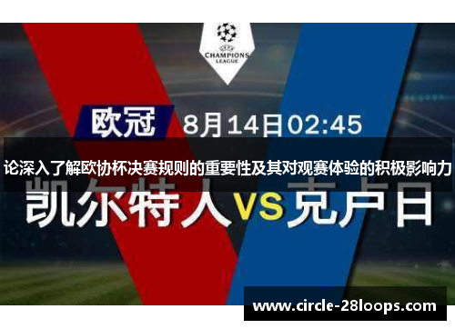 论深入了解欧协杯决赛规则的重要性及其对观赛体验的积极影响力 论深入了解欧协杯决赛规则的重要性及其对观赛体验的积极影响力