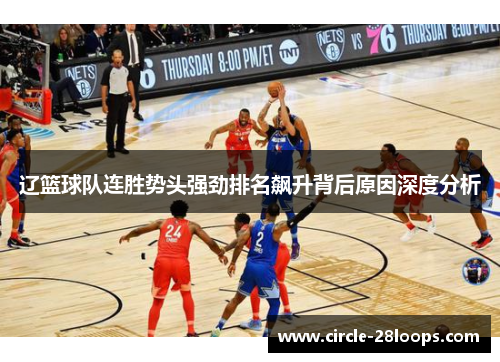 辽篮球队连胜势头强劲排名飙升背后原因深度分析